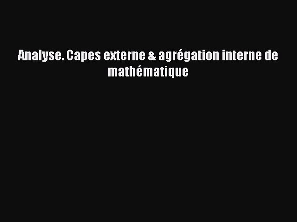[PDF Download] Analyse. Capes externe & agrégation interne de mathématique [Read] Full Ebook