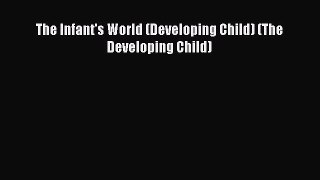 The Infant's World (Developing Child) (The Developing Child)  Free PDF