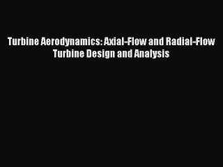 [PDF Download] Turbine Aerodynamics: Axial-Flow and Radial-Flow Turbine Design and Analysis