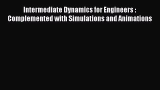 [PDF Download] Intermediate Dynamics for Engineers : Complemented with Simulations and Animations
