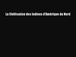 [PDF Télécharger] La Civilisation des Indiens d'Amérique du Nord [PDF] Complet Ebook