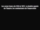 [PDF Télécharger] Les corps francs de 1814 et 1815 : La double agonie de l'Empire les combattants