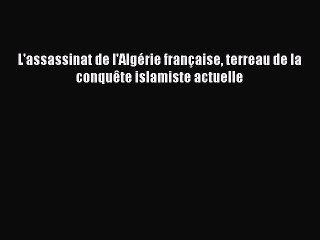 [PDF Télécharger] L'assassinat de l'Algérie française terreau de la conquête islamiste actuelle