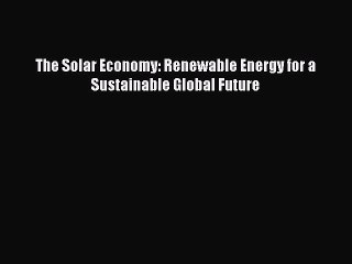 [PDF Download] The Solar Economy: Renewable Energy for a Sustainable Global Future [Read] Full