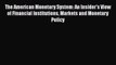 The American Monetary System: An Insider's View of Financial Institutions Markets and Monetary
