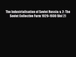 The Industrialisation of Soviet Russia: v. 2: The Soviet Collective Farm 1929-1930 (Vol 2)