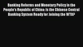 Banking Reforms and Monetary Policy in the People's Republic of China: Is the Chinese Central