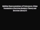 Additive Representations of Preferences: A New Foundation of Decision Analysis (Theory and