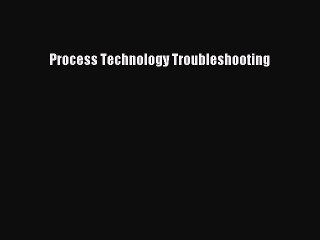 (PDF Download) Process Technology Troubleshooting Download