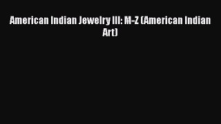 [PDF Download] American Indian Jewelry III: M-Z (American Indian Art) [Read] Full Ebook