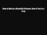 How to Marry a Beautiful Woman: Even If You're a Frog  Free Books