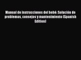 Manual de instrucciones del bebé: Solución de problemas consejos y mantenimiento (Spanish Edition)