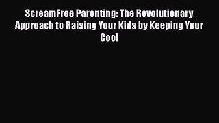 ScreamFree Parenting: The Revolutionary Approach to Raising Your Kids by Keeping Your Cool