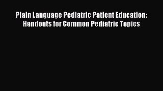 Plain Language Pediatric Patient Education: Handouts for Common Pediatric Topics  Free PDF