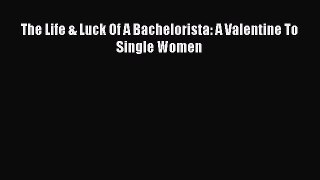 (PDF Download) The Life & Luck Of A Bachelorista: A Valentine To Single Women PDF