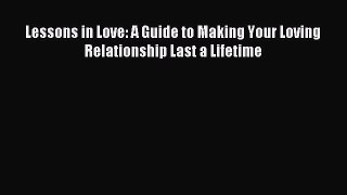 (PDF Download) Lessons in Love: A Guide to Making Your Loving Relationship Last a Lifetime