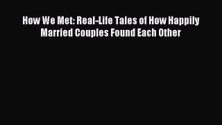 (PDF Download) How We Met: Real-Life Tales of How Happily Married Couples Found Each Other