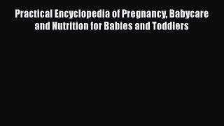 Practical Encyclopedia of Pregnancy Babycare and Nutrition for Babies and Toddlers  Free Books