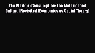 The World of Consumption: The Material and Cultural Revisited (Economics as Social Theory)