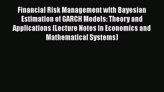 Financial Risk Management with Bayesian Estimation of GARCH Models: Theory and Applications