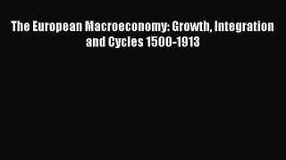The European Macroeconomy: Growth Integration and Cycles 1500-1913  Free Books