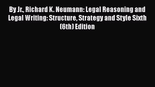 By Jr. Richard K. Neumann: Legal Reasoning and Legal Writing: Structure Strategy and Style