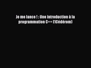 [PDF Télécharger] Je me lance ! : Une introduction à la programmation C++ (1Cédérom) [PDF]