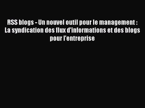 [PDF Télécharger] RSS blogs - Un nouvel outil pour le management : La syndication des flux