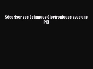 [PDF Télécharger] Sécuriser ses échanges électroniques avec une PKI [PDF] Complet Ebook