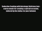 (PDF Download) Seductive Cooking with Astrology: Delicious four-course meals for creating a