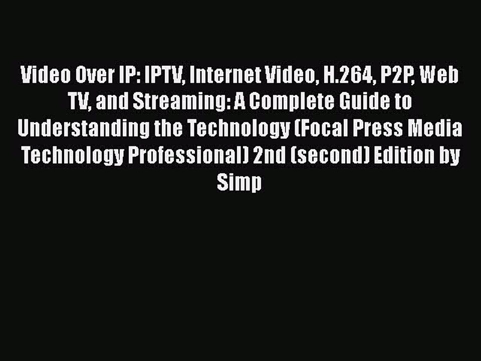 [PDF Télécharger] Video Over IP: IPTV Internet Video H.264 P2P Web TV and Streaming: A Complete