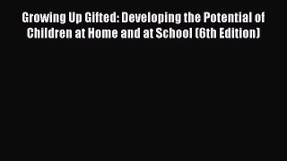 Growing Up Gifted: Developing the Potential of Children at Home and at School (6th Edition)
