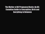 The Mother of All Pregnancy Books: An All-Canadian Guide to Conception Birth and Everything