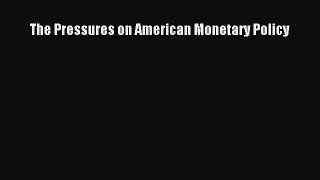 The Pressures on American Monetary Policy Free Download Book