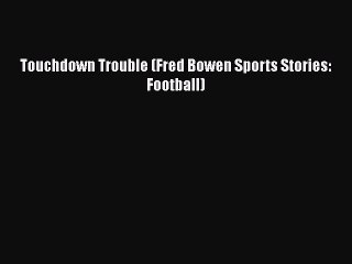 [PDF Download] Touchdown Trouble (Fred Bowen Sports Stories: Football) [PDF] Full Ebook