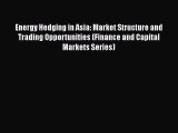 Energy Hedging in Asia: Market Structure and Trading Opportunities (Finance and Capital Markets