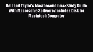 Hall and Taylor's Macroeconomics: Study Guide With Macrosolve Software/Includes Disk for Macintosh