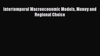 Intertemporal Macroeconomic Models Money and Regional Choice  Free PDF