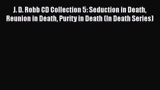 J. D. Robb CD Collection 5: Seduction in Death Reunion in Death Purity in Death (In Death Series)