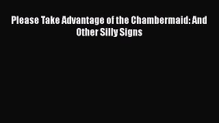 Please Take Advantage of the Chambermaid: And Other Silly Signs  Free PDF