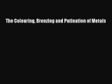 (PDF Download) The Colouring Bronzing and Patination of Metals PDF