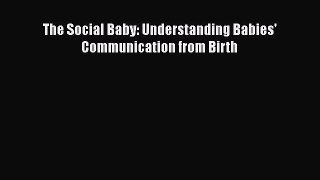 The Social Baby: Understanding Babies' Communication from Birth Read Online PDF