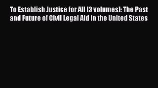 To Establish Justice for All [3 volumes]: The Past and Future of Civil Legal Aid in the United