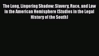 The Long Lingering Shadow: Slavery Race and Law in the American Hemisphere (Studies in the