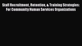 Staff Recruitment Retention & Training Strategies: For Community Human Services Organizations