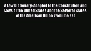 A Law Dictionary: Adapted to the Constitution and Laws of the United States and the Serveral