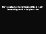 The Young Deaf or Hard of Hearing Child: A Family-Centered Approach to Early Education Free