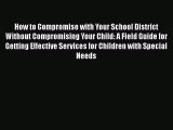 How to Compromise with Your School District Without Compromising Your Child: A Field Guide