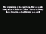 The Emergence of Greater China: The Economic Integration of Mainland China Taiwan and Hong