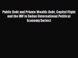 Public Debt and Private Wealth: Debt Capital Flight and the IMF in Sudan (International Political